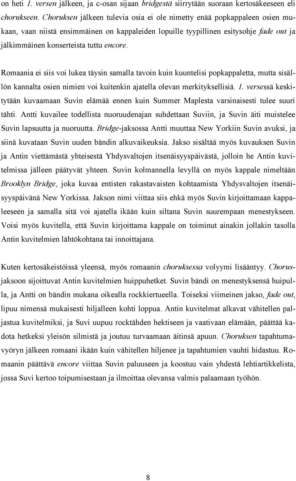 Romaania ei siis voi lukea täysin samalla tavoin kuin kuuntelisi popkappaletta, mutta sisällön kannalta osien nimien voi kuitenkin ajatella olevan merkityksellisiä. 1.