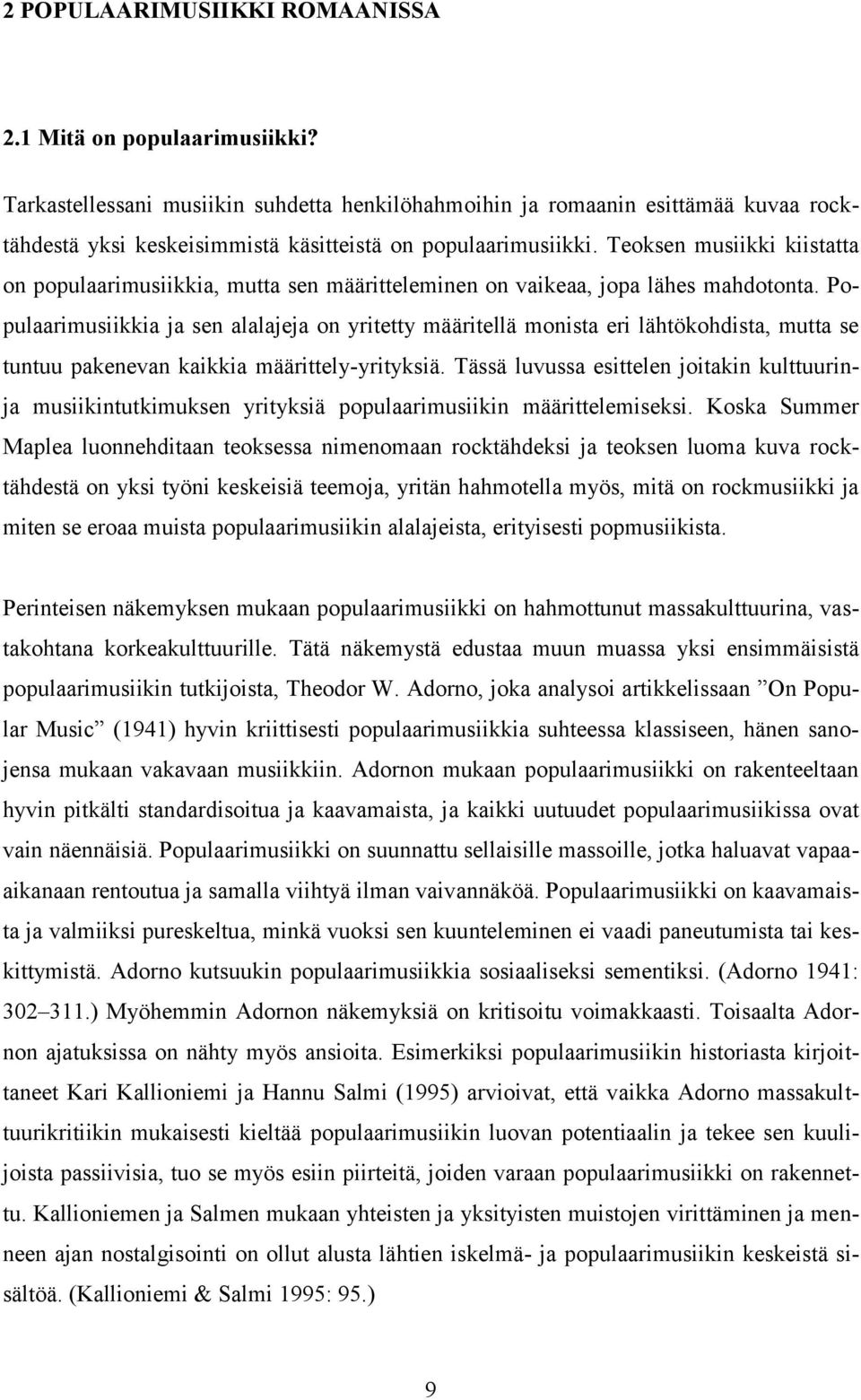 Teoksen musiikki kiistatta on populaarimusiikkia, mutta sen määritteleminen on vaikeaa, jopa lähes mahdotonta.