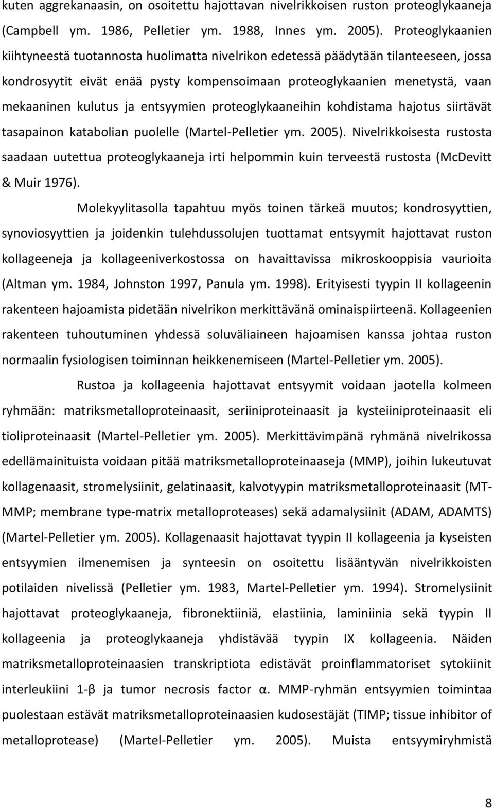 ja entsyymien proteoglykaaneihin kohdistama hajotus siirtävät tasapainon katabolian puolelle (Martel-Pelletier ym. 2005).