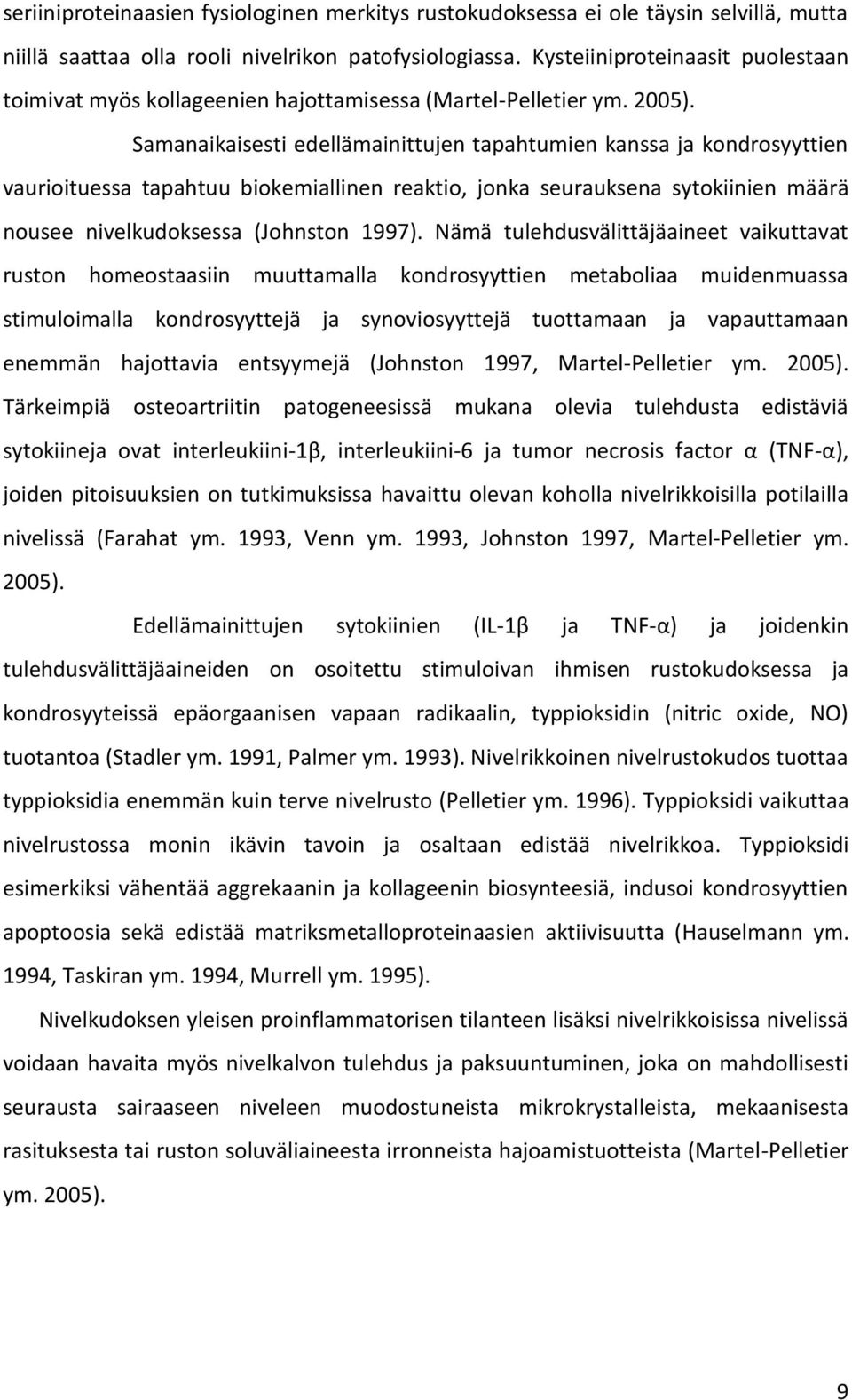 Samanaikaisesti edellämainittujen tapahtumien kanssa ja kondrosyyttien vaurioituessa tapahtuu biokemiallinen reaktio, jonka seurauksena sytokiinien määrä nousee nivelkudoksessa (Johnston 1997).