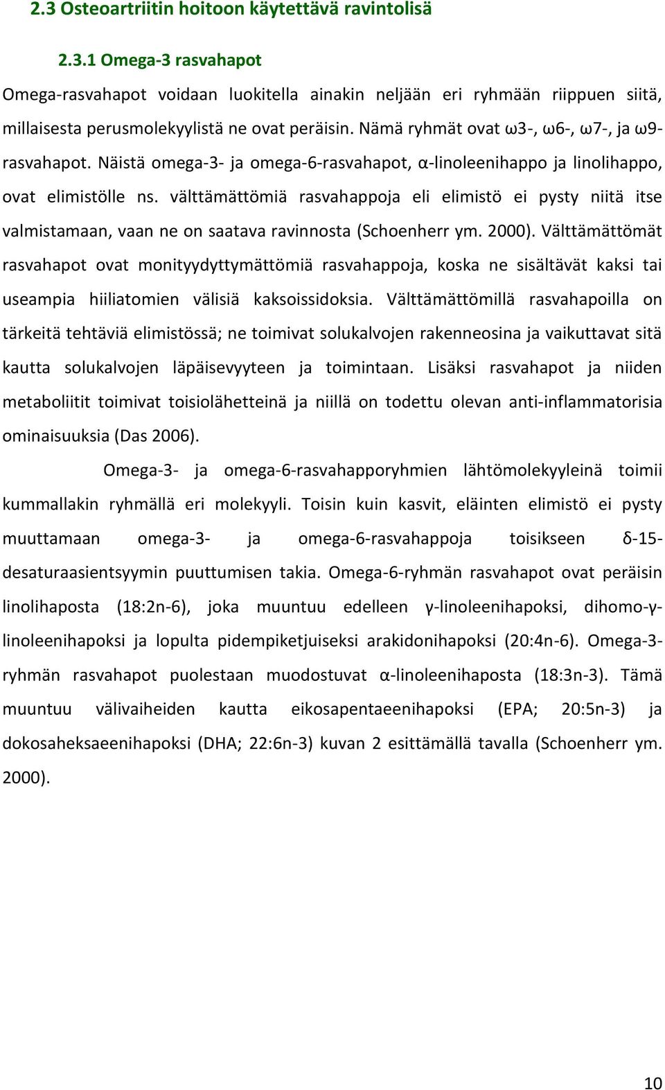 välttämättömiä rasvahappoja eli elimistö ei pysty niitä itse valmistamaan, vaan ne on saatava ravinnosta (Schoenherr ym. 2000).