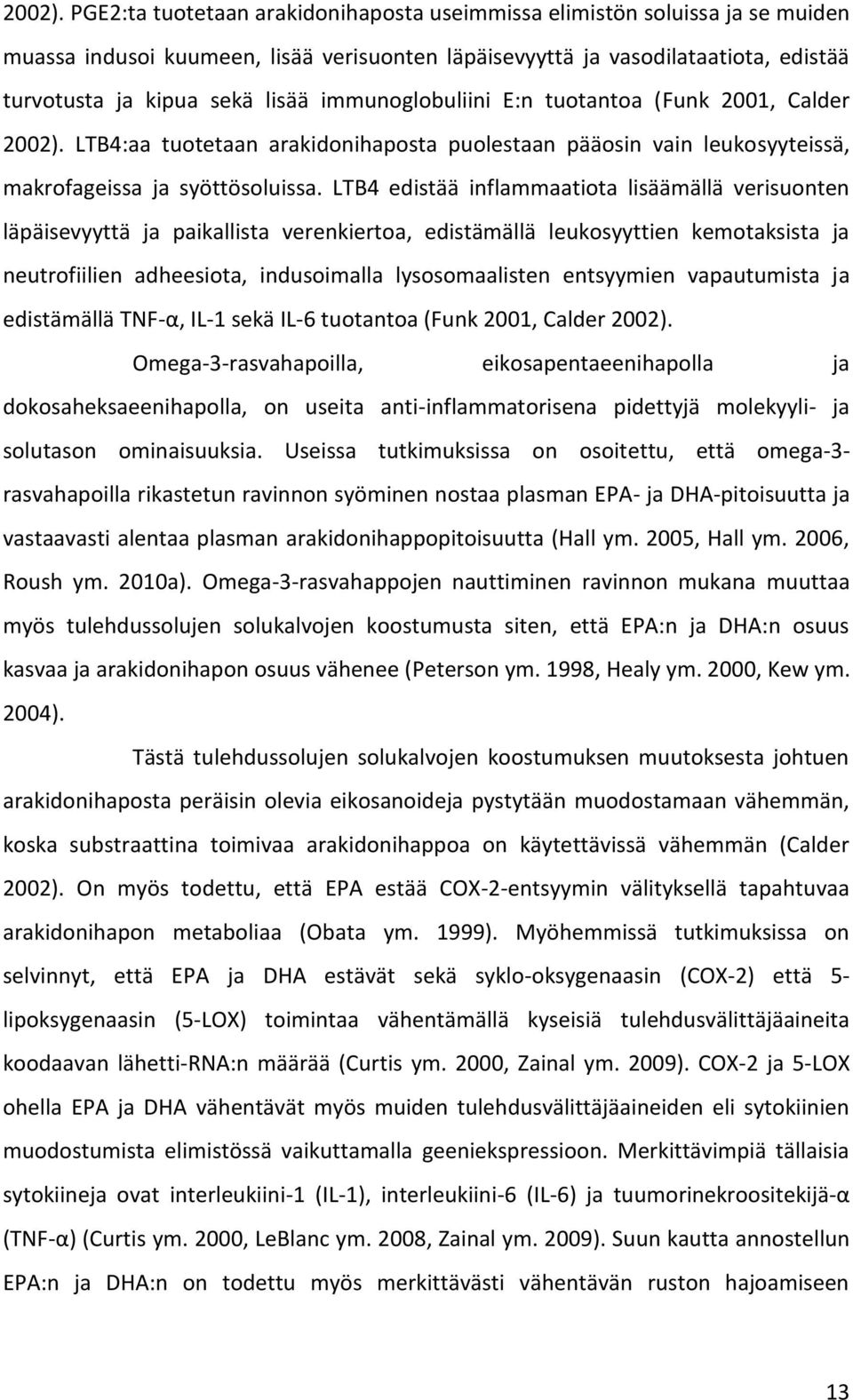 immunoglobuliini E:n tuotantoa (Funk 2001, Calder  LTB4:aa tuotetaan arakidonihaposta puolestaan pääosin vain leukosyyteissä, makrofageissa ja syöttösoluissa.