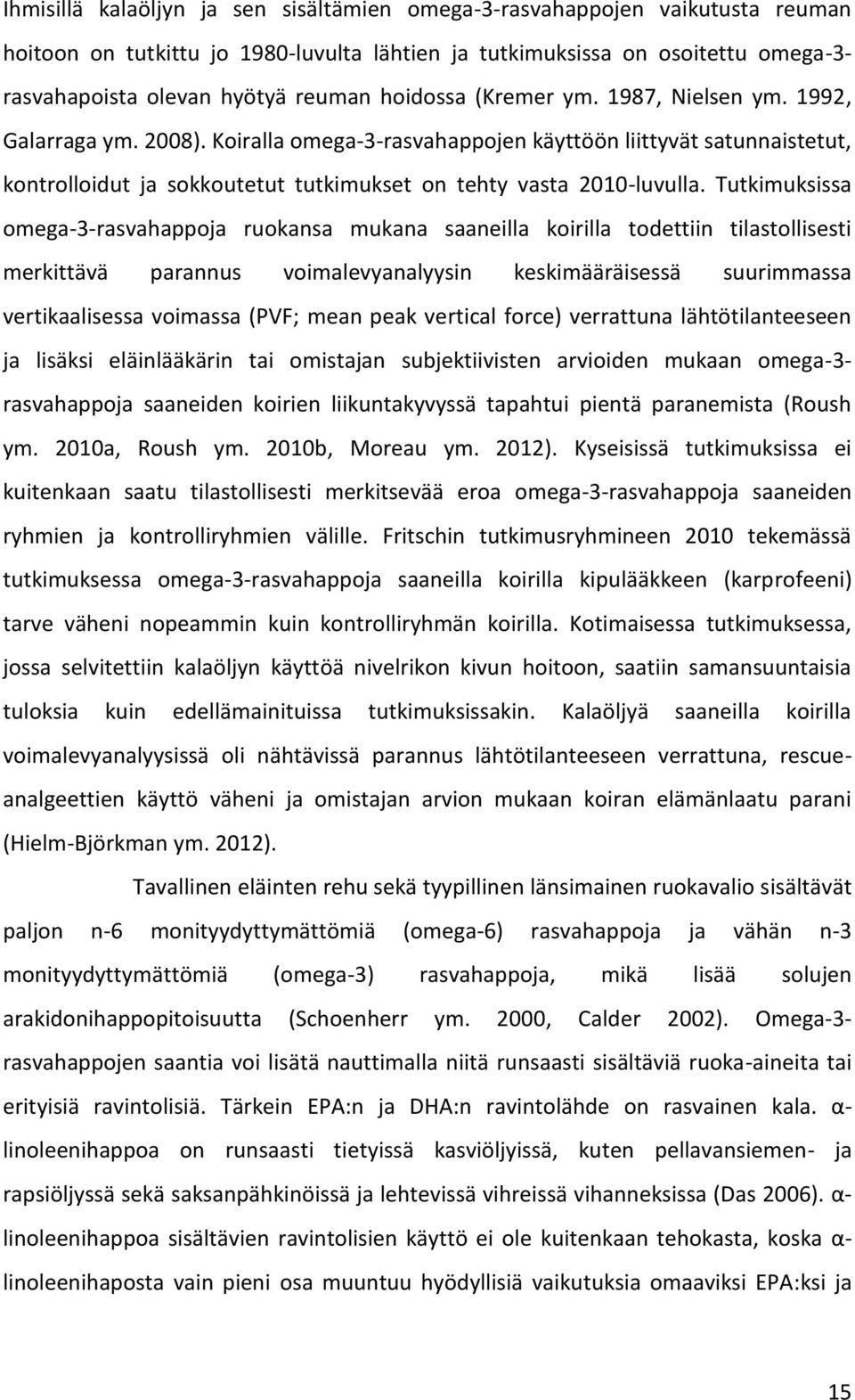 Koiralla omega-3-rasvahappojen käyttöön liittyvät satunnaistetut, kontrolloidut ja sokkoutetut tutkimukset on tehty vasta 2010-luvulla.