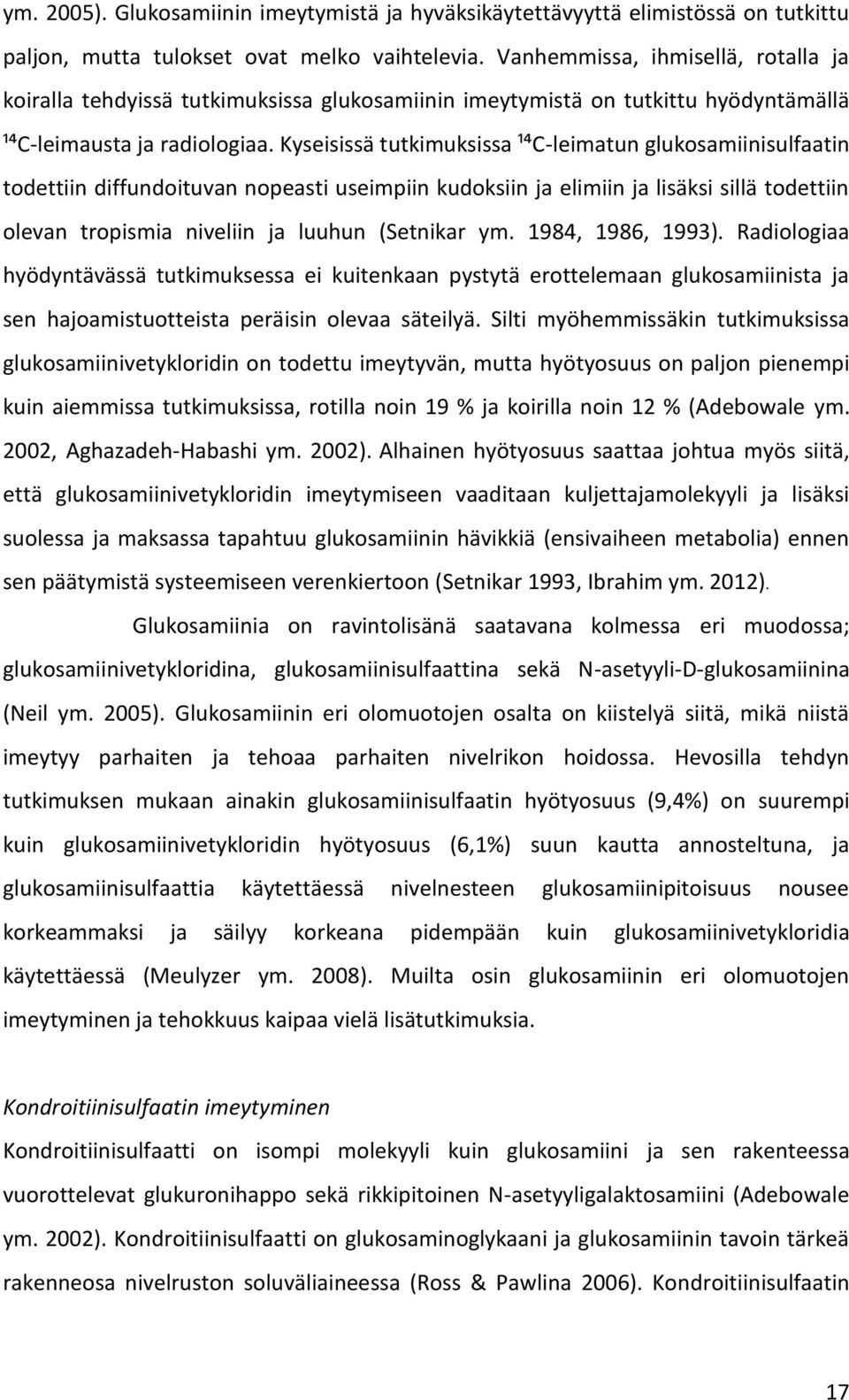 Kyseisissä tutkimuksissa ¹⁴C-leimatun glukosamiinisulfaatin todettiin diffundoituvan nopeasti useimpiin kudoksiin ja elimiin ja lisäksi sillä todettiin olevan tropismia niveliin ja luuhun (Setnikar