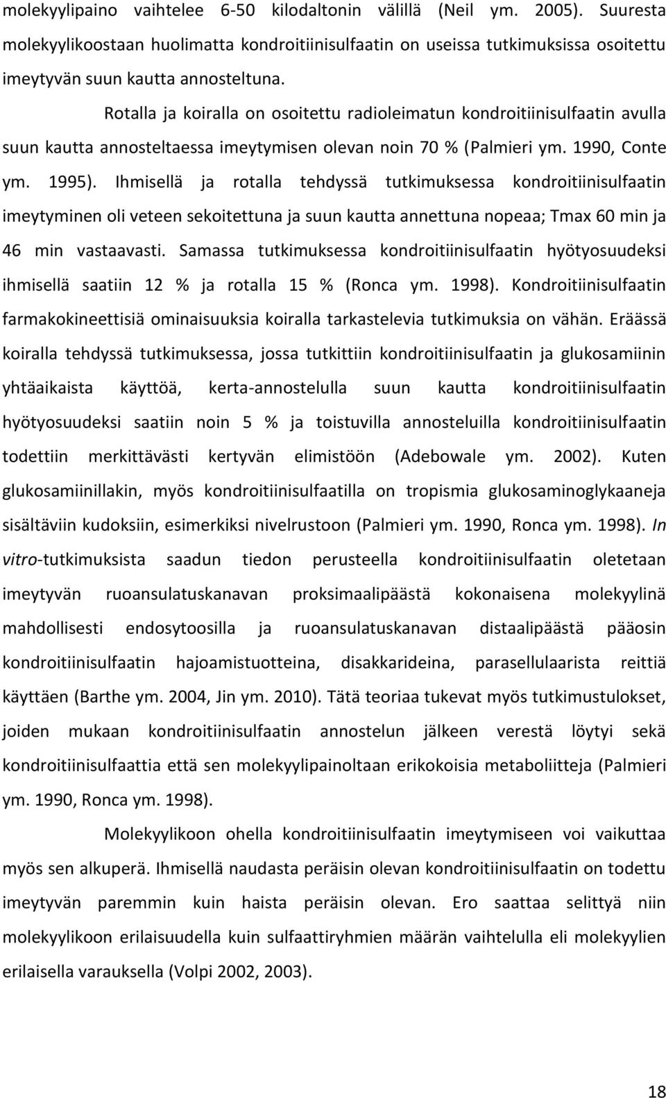 Ihmisellä ja rotalla tehdyssä tutkimuksessa kondroitiinisulfaatin imeytyminen oli veteen sekoitettuna ja suun kautta annettuna nopeaa; Tmax 60 min ja 46 min vastaavasti.