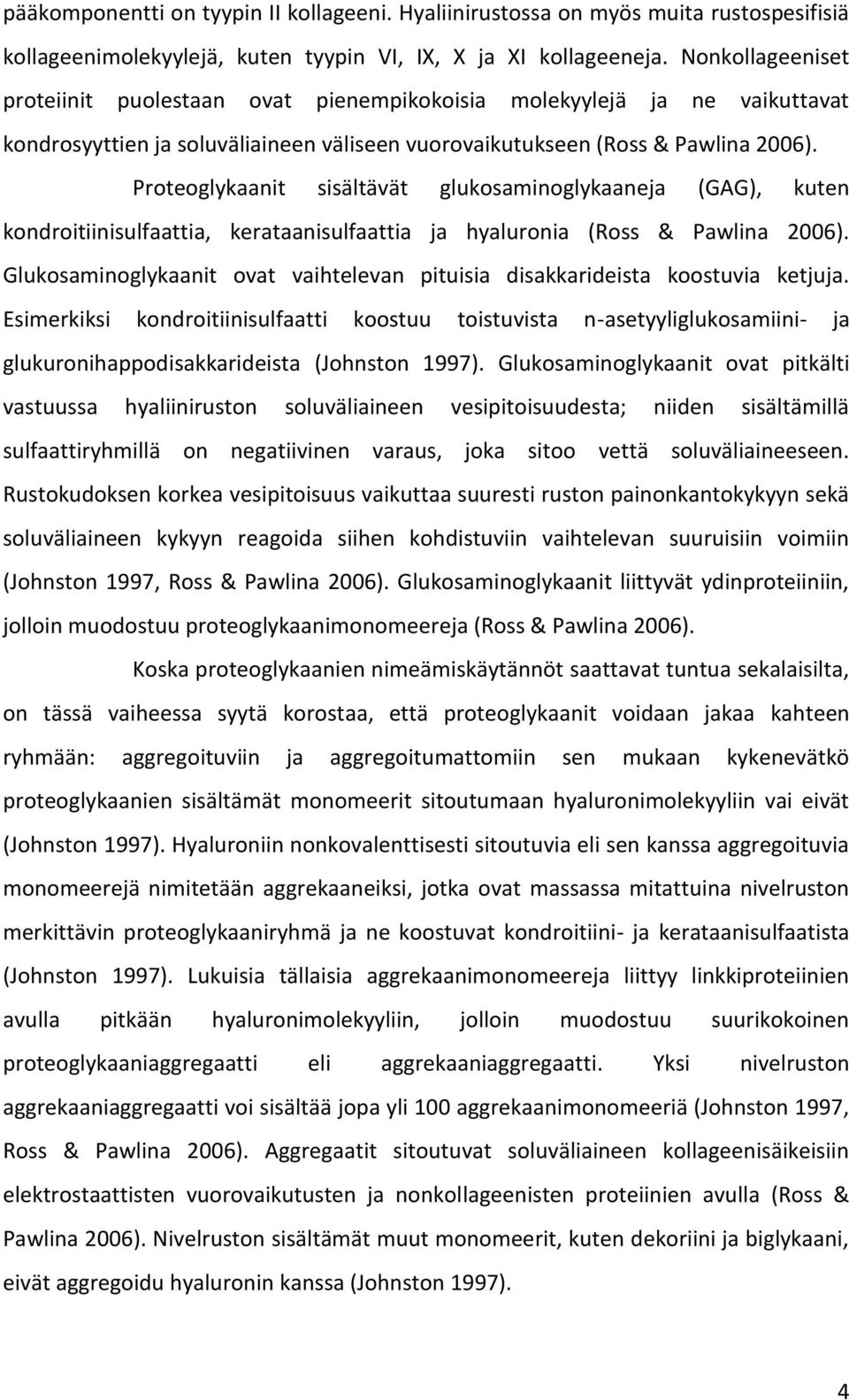 Proteoglykaanit sisältävät glukosaminoglykaaneja (GAG), kuten kondroitiinisulfaattia, kerataanisulfaattia ja hyaluronia (Ross & Pawlina 2006).