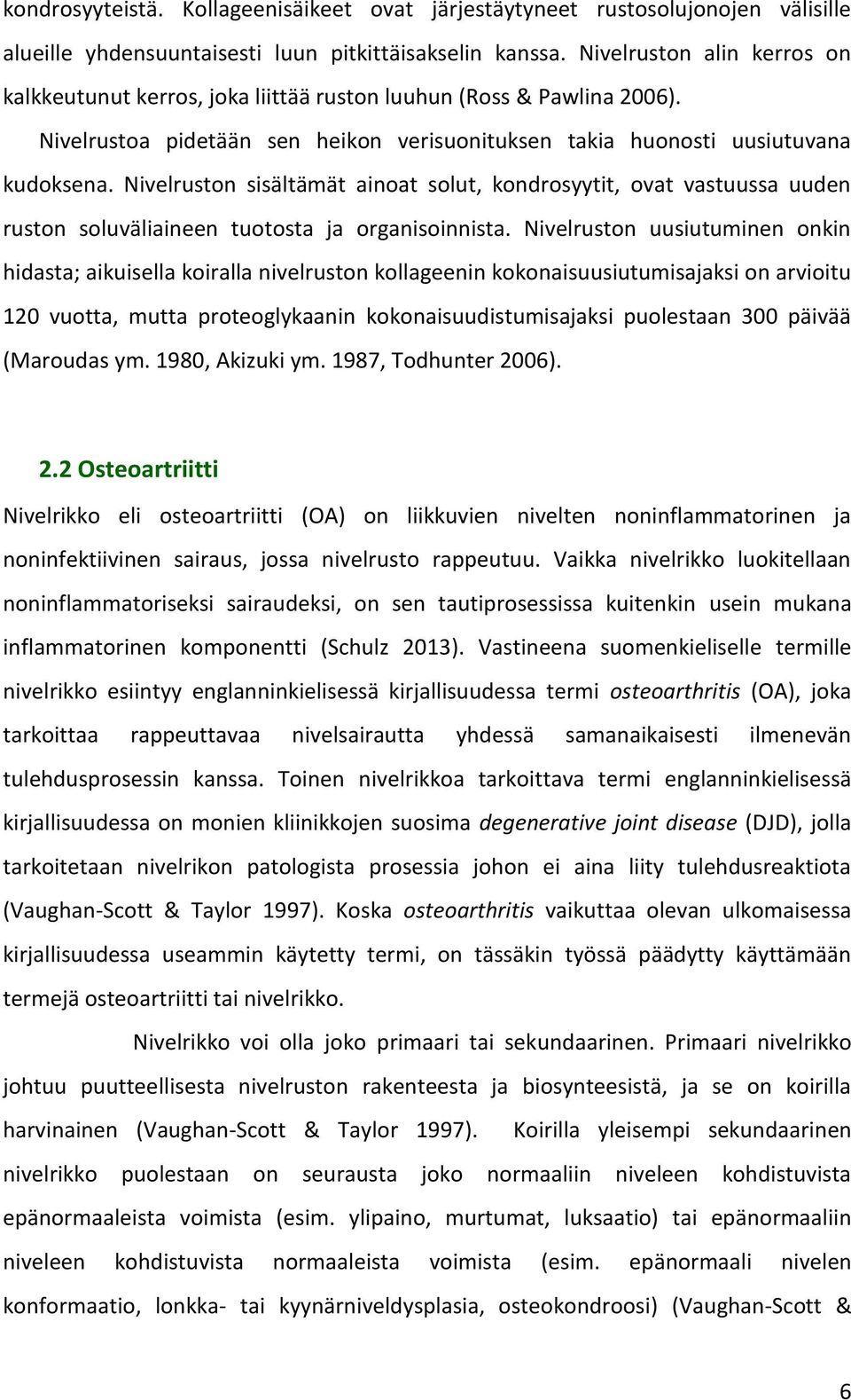 Nivelruston sisältämät ainoat solut, kondrosyytit, ovat vastuussa uuden ruston soluväliaineen tuotosta ja organisoinnista.