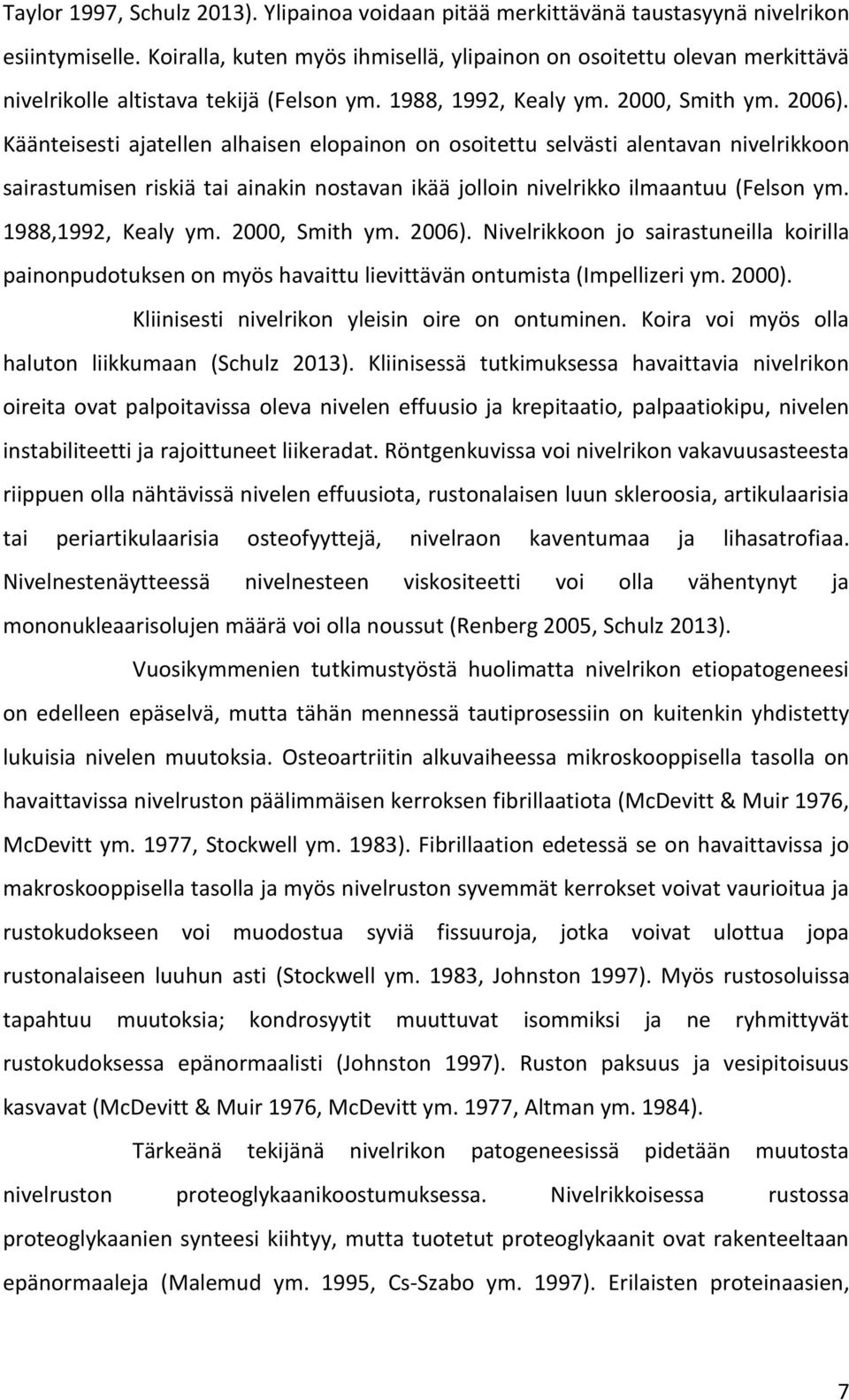 Käänteisesti ajatellen alhaisen elopainon on osoitettu selvästi alentavan nivelrikkoon sairastumisen riskiä tai ainakin nostavan ikää jolloin nivelrikko ilmaantuu (Felson ym. 1988,1992, Kealy ym.