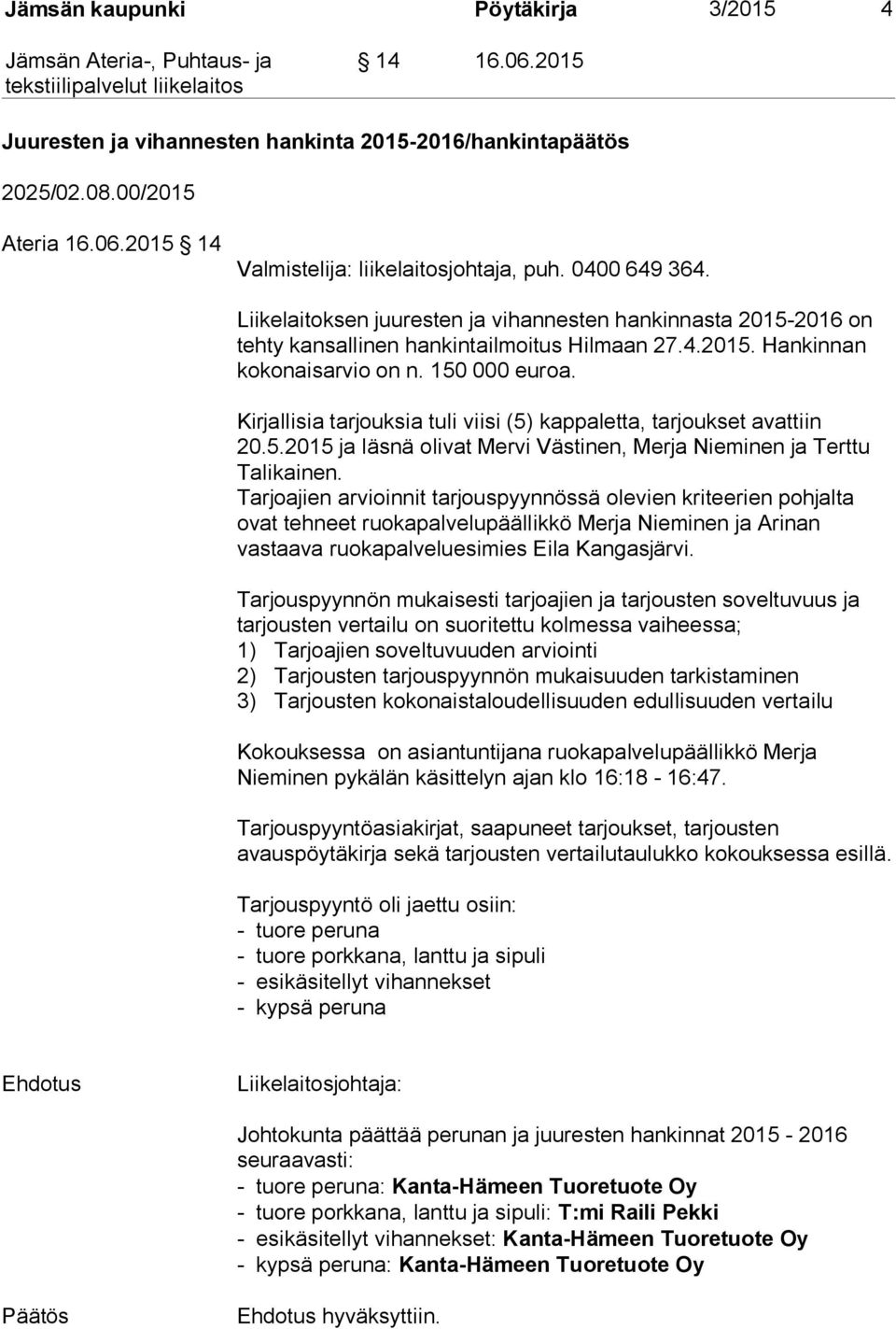 Kirjallisia tarjouksia tuli viisi (5) kappaletta, tarjoukset avattiin 20.5.2015 ja läsnä olivat Mervi Västinen, Merja Nieminen ja Terttu Talikainen.