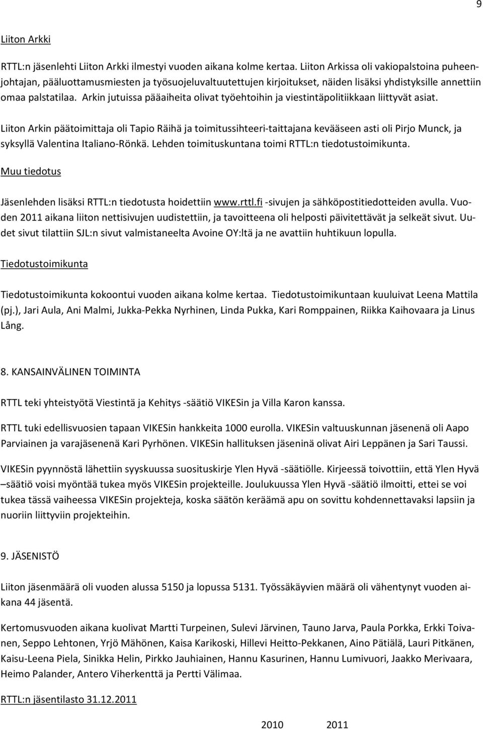 Arkin jutuissa pääaiheita olivat työehtoihin ja viestintäpolitiikkaan liittyvät asiat.