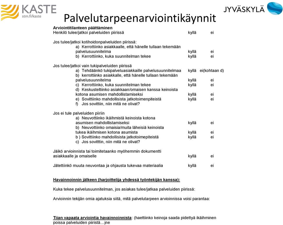 palvelusuunnitelmaa kyllä ei(kohtaan d) b) kerrottiinko asiakkalle, että hänelle tullaan tekemään palvelusuunnitelma kyllä ei c) Kerrottiinko, kuka suunnitelman tekee kyllä ei d) Keskusteltiinko