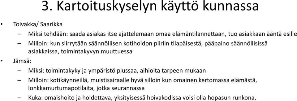 muuttuessa Jämsä: Miksi: toimintakyky ja ympäristö plussaa, aihioita tarpeen mukaan Milloin: kotikäynneillä, muistisairaalle hyvä silloin kun