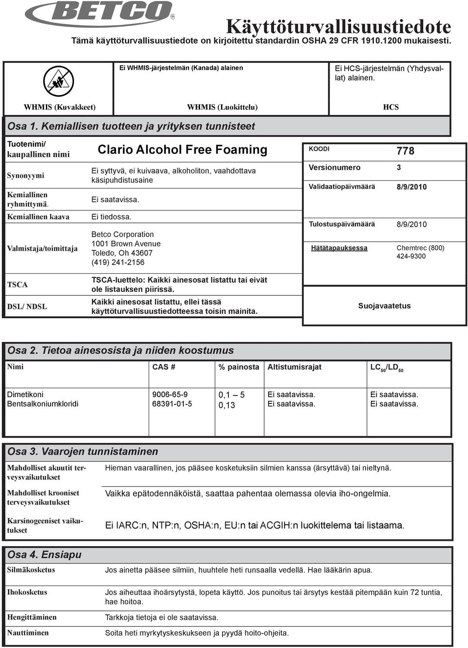 Kemiallinen kaava Valmistaja/toimittaja TSCA DSL/ NDSL Clario Alcohol Free Foaming Ei syttyvä, ei kuivaava, alkoholiton, vaahdottava käsipuhdistusaine Betco Corporation 1001 Brown Avenue Toledo, Oh