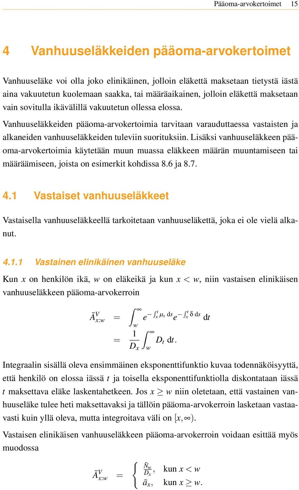 Vanhuuseläkkeiden pääoma-arvokertoimia tarvitaan varauduttaessa vastaisten ja alkaneiden vanhuuseläkkeiden tuleviin suorituksiin.