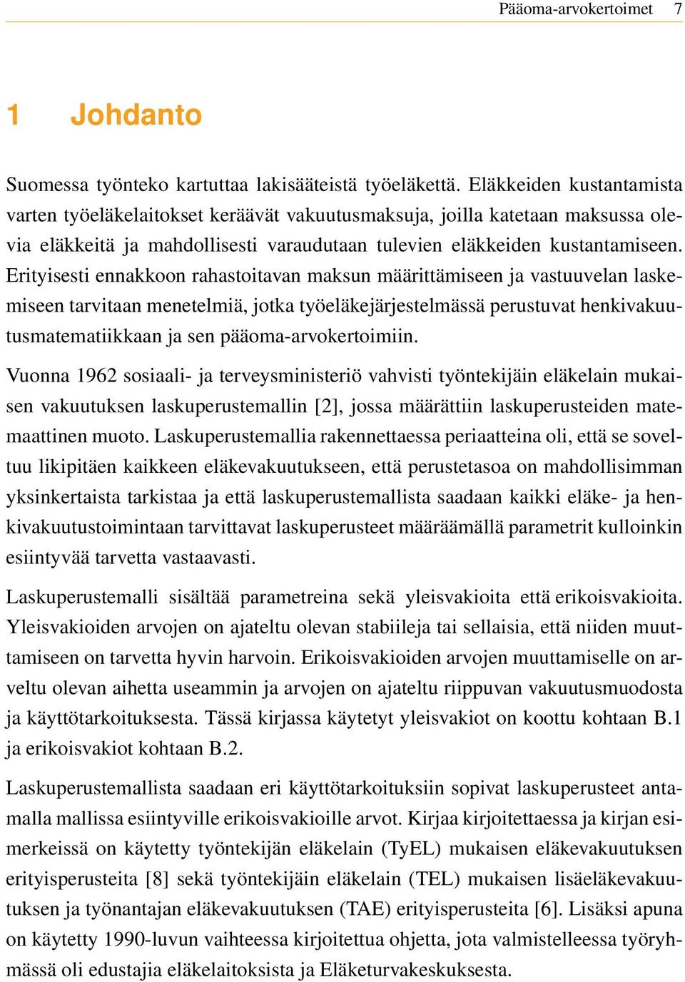 Erityisesti ennakkoon rahastoitavan maksun määrittämiseen ja vastuuvelan laskemiseen tarvitaan menetelmiä, jotka työeläkejärjestelmässä perustuvat henkivakuutusmatematiikkaan ja sen