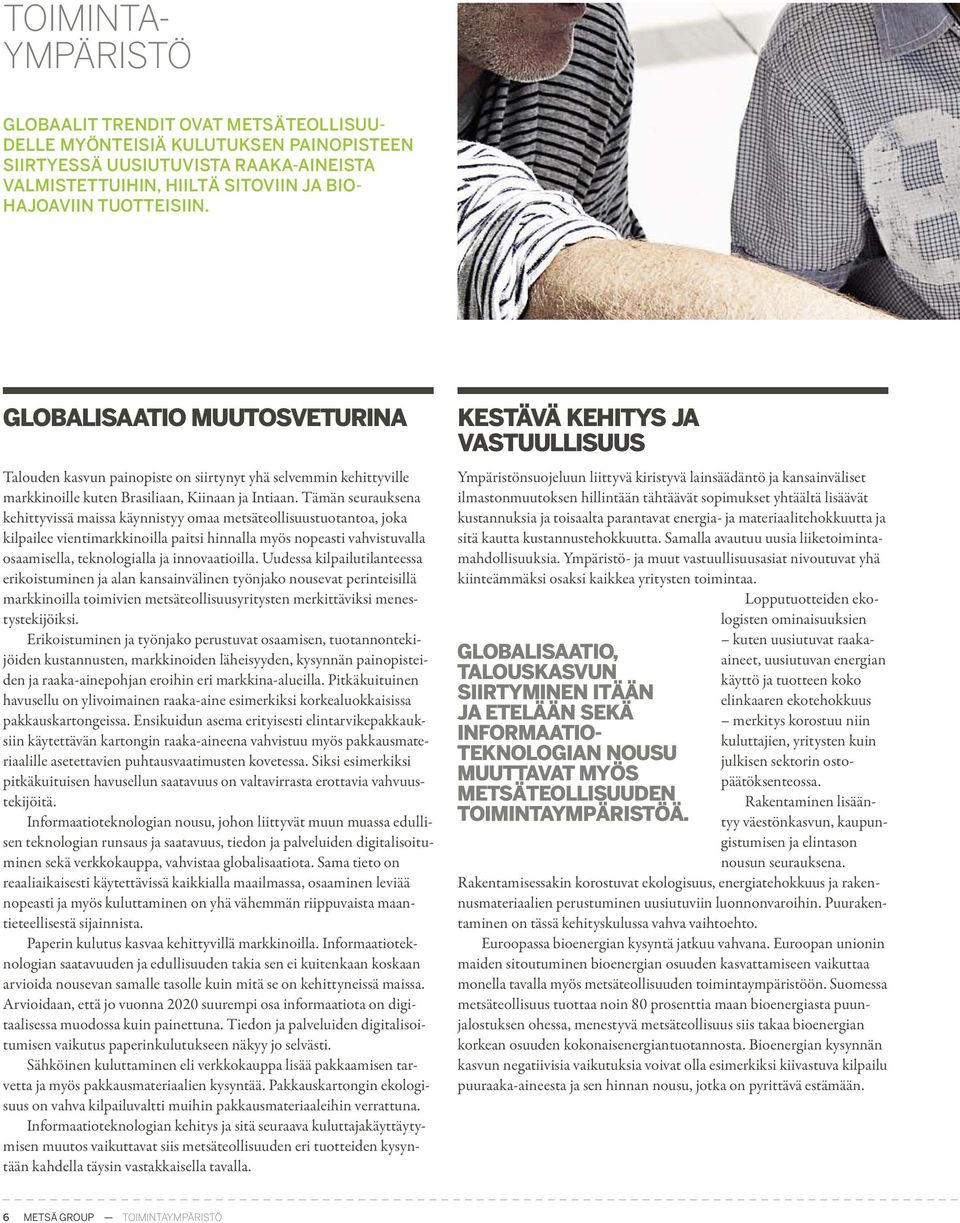Tämän seurauksena kehittyvissä maissa käynnistyy omaa metsäteollisuustuotantoa, joka kilpailee vientimarkkinoilla paitsi hinnalla myös nopeasti vahvistuvalla osaamisella, teknologialla ja
