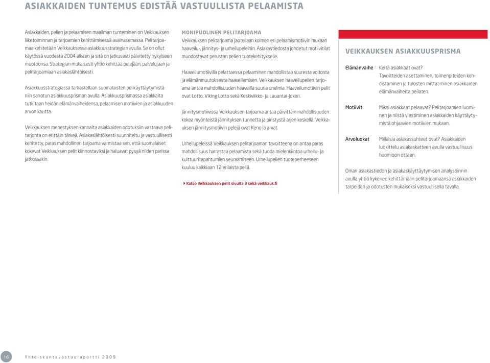 Strategian mukaisesti yhtiö kehittää pelejään, palvelujaan ja pelitarjoamiaan asiakaslähtöisesti.