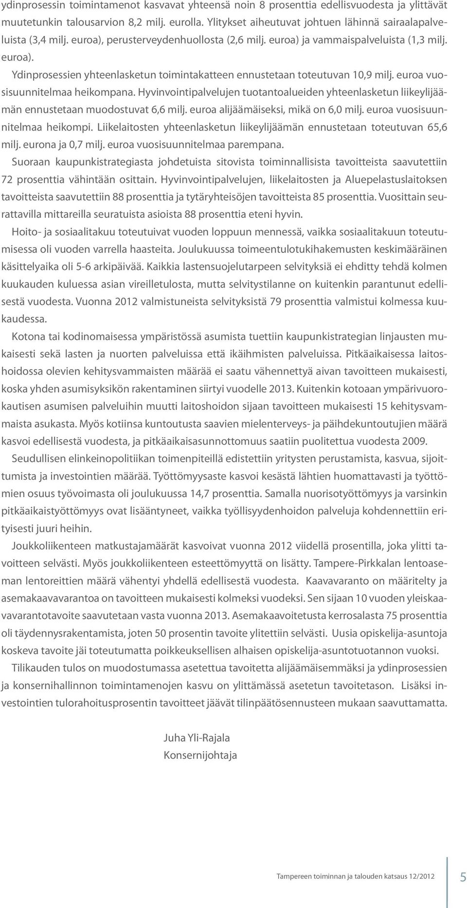 euroa vuosisuunnitelmaa heikompana. Hyvinvointipalvelujen tuotantoalueiden yhteenlasketun liikeylijäämän ennustetaan muodostuvat 6,6 milj. euroa alijäämäiseksi, mikä on 6,0 milj.