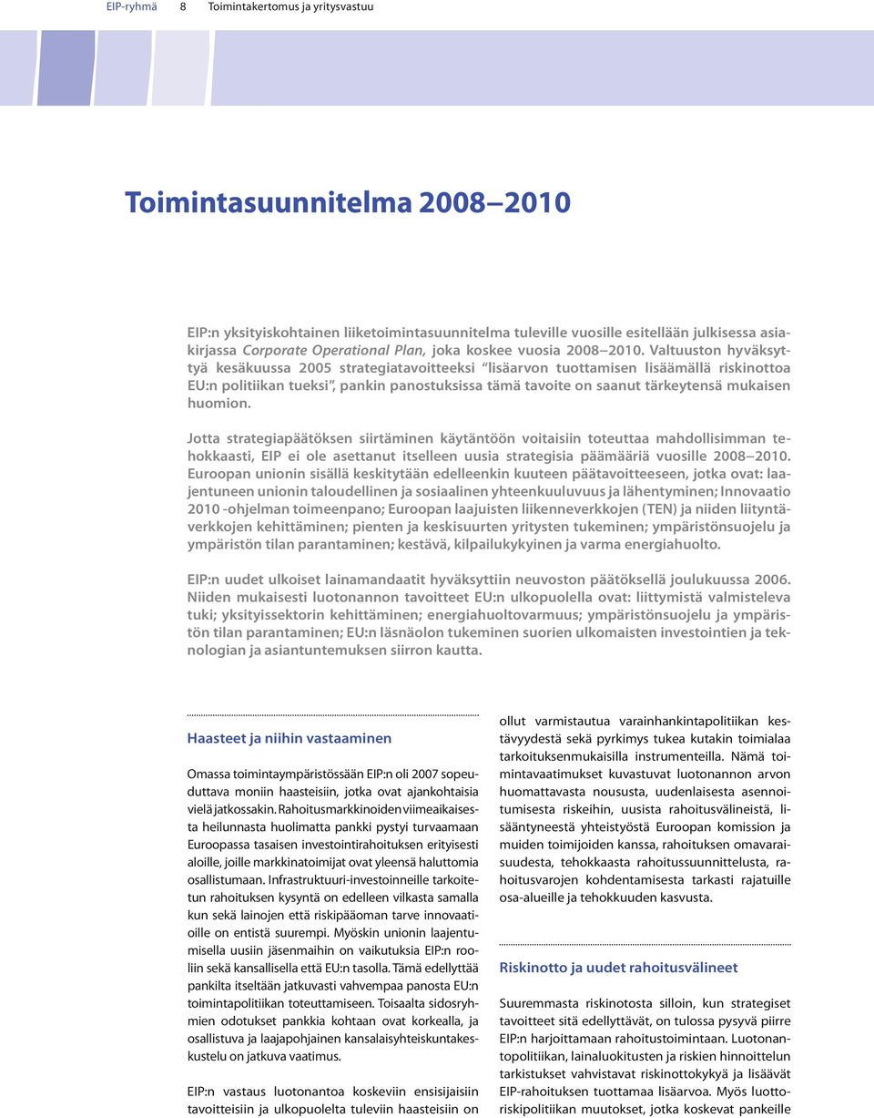 Valtuuston hyväksyttyä kesäkuussa 2005 strategiatavoitteeksi lisäarvon tuottamisen lisäämällä riskinottoa EU:n politiikan tueksi, pankin panostuksissa tämä tavoite onsaanut tärkeytensä mukaisen