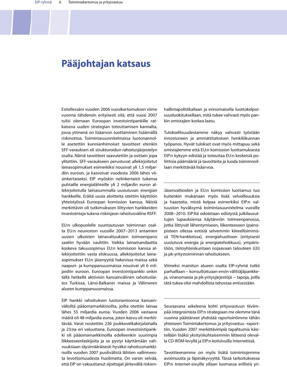 Toimintasuunnitelmassa luotonannolle asetettiin kunnianhimoiset tavoitteet etenkin SFF-varauksen eli strukturoidun rahoitusjärjestelyn osalta. Nämä tavoitteet saavutettiin ja osittain jopa ylitettiin.