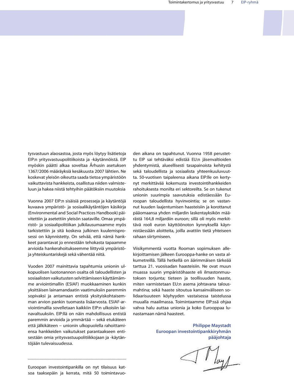 Ne koskevat yleisön oikeutta saada tietoa ympäristöön vaikuttavista hankkeista, osallistua niiden valmisteluun ja hakea niistä tehtyihin päätöksiin muutoksia Vuonna 2007 EIP:n sisäisiä prosesseja ja