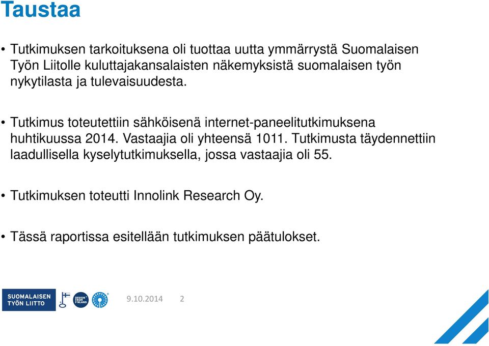 Tutkimus toteutettiin sähköisenä internet-paneelitutkimuksena huhtikuussa 2014. Vastaajia oli yhteensä 1011.