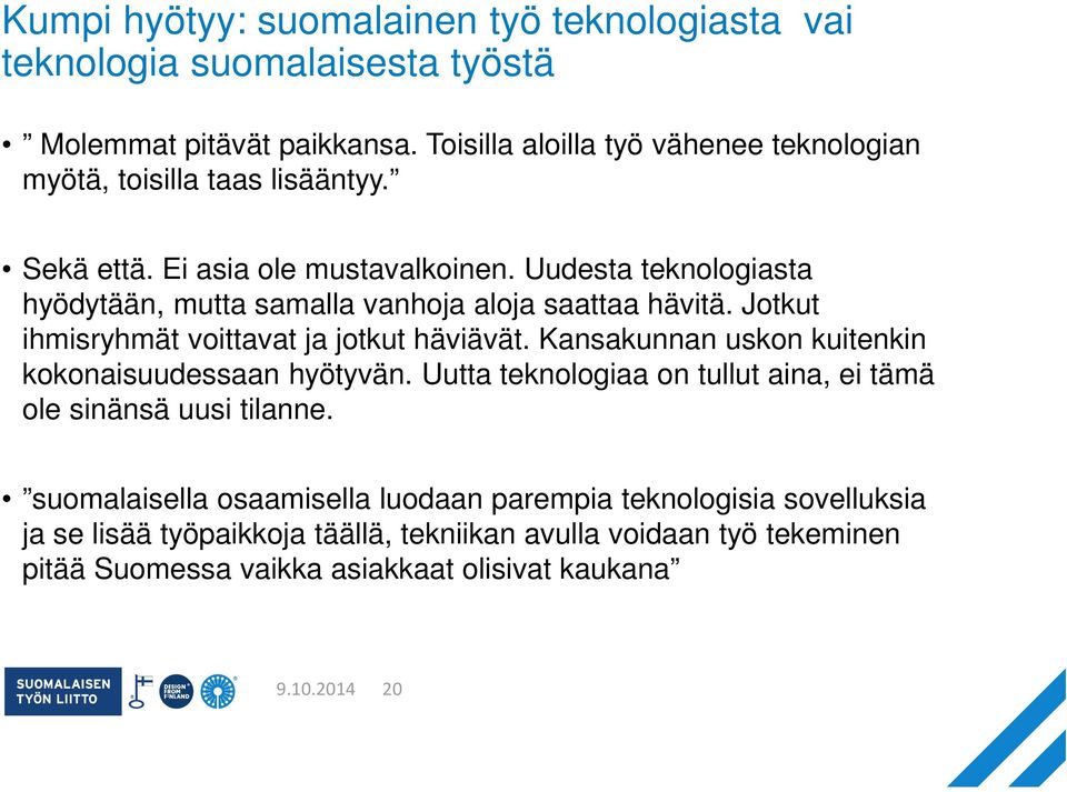 Uudesta teknologiasta hyödytään, mutta samalla vanhoja aloja saattaa hävitä. Jotkut ihmisryhmät voittavat ja jotkut häviävät.