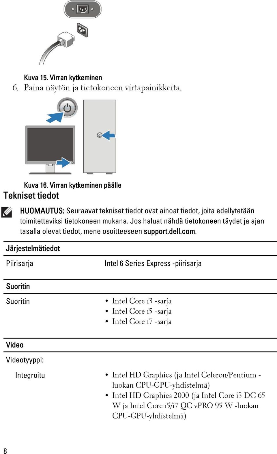 Jos haluat nähdä tietokoneen täydet ja ajan tasalla olevat tiedot, mene osoitteeseen support.dell.com.