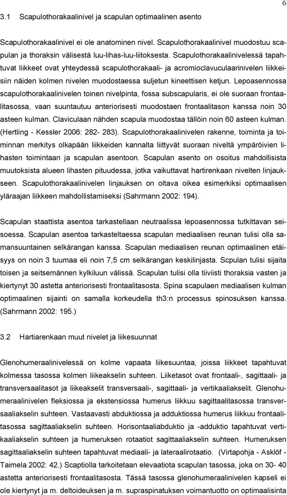 Lepoasennossa scapulothorakaalinivelen toinen nivelpinta, fossa subscapularis, ei ole suoraan frontaalitasossa, vaan suuntautuu anteriorisesti muodostaen frontaalitason kanssa noin 30 asteen kulman.