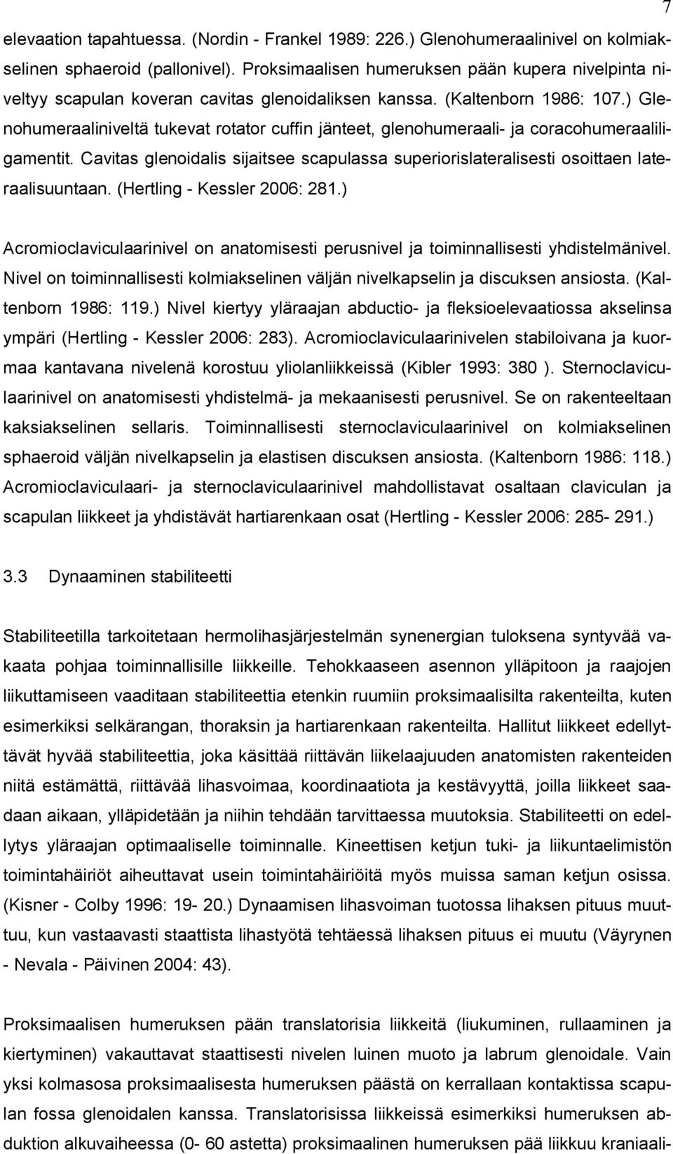 ) Glenohumeraaliniveltä tukevat rotator cuffin jänteet, glenohumeraali- ja coracohumeraaliligamentit. Cavitas glenoidalis sijaitsee scapulassa superiorislateralisesti osoittaen lateraalisuuntaan.