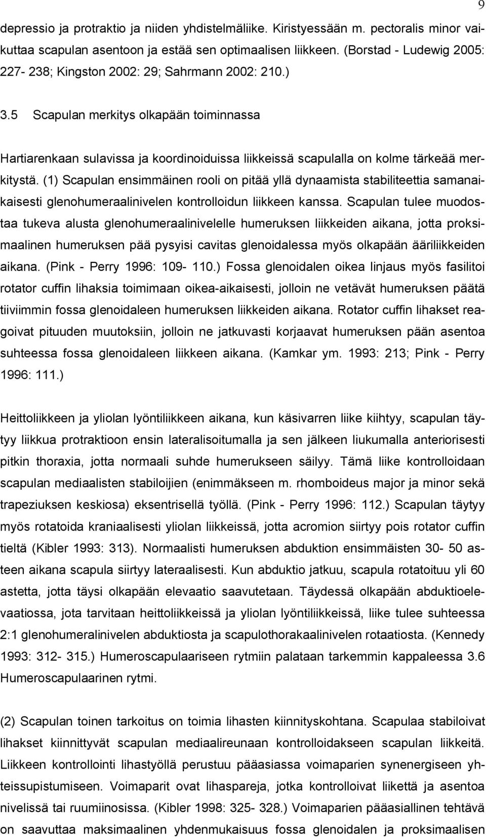5 Scapulan merkitys olkapään toiminnassa Hartiarenkaan sulavissa ja koordinoiduissa liikkeissä scapulalla on kolme tärkeää merkitystä.