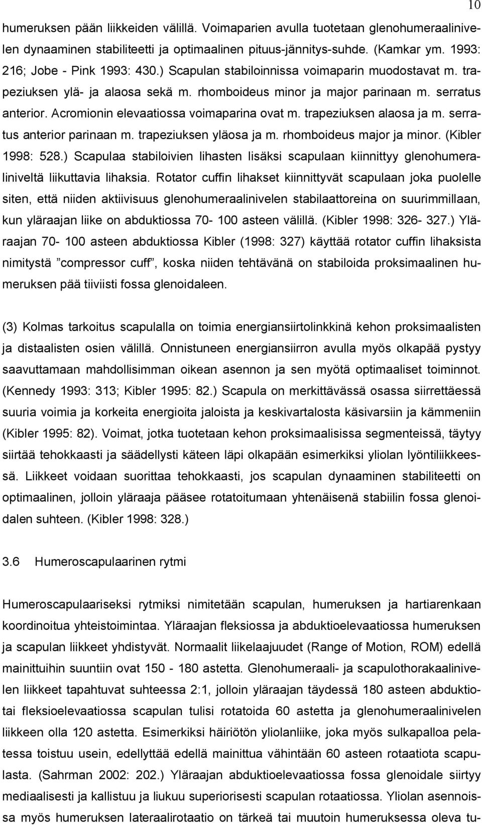 trapeziuksen alaosa ja m. serratus anterior parinaan m. trapeziuksen yläosa ja m. rhomboideus major ja minor. (Kibler 1998: 528.