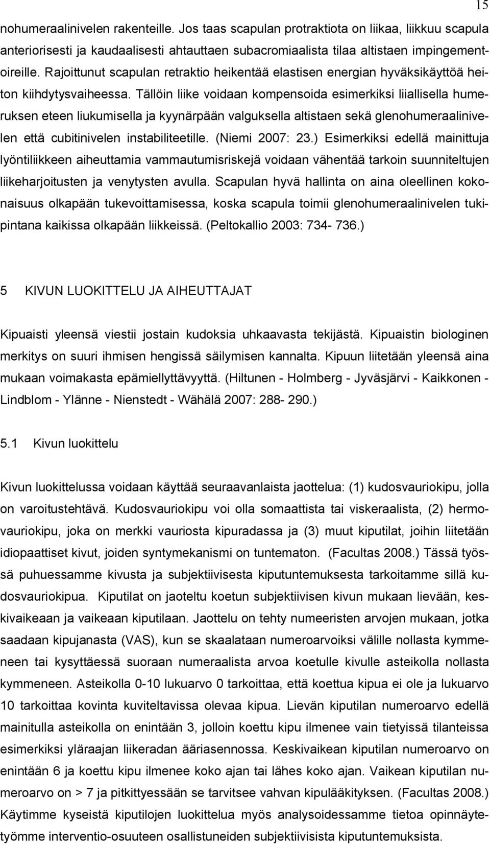 Tällöin liike voidaan kompensoida esimerkiksi liiallisella humeruksen eteen liukumisella ja kyynärpään valguksella altistaen sekä glenohumeraalinivelen että cubitinivelen instabiliteetille.
