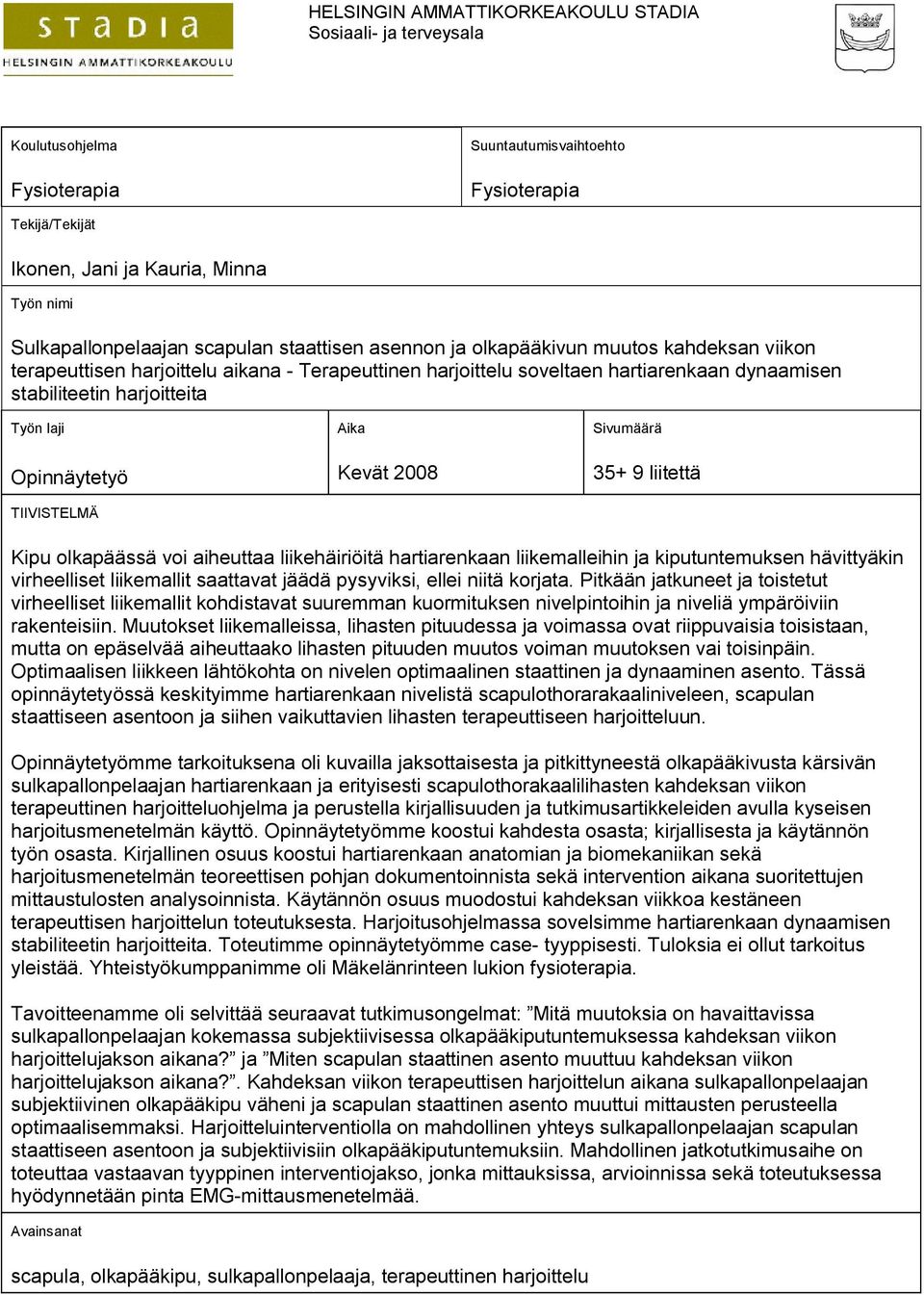 laji Opinnäytetyö TIIVISTELMÄ Aika Kevät 2008 Sivumäärä 35+ 9 liitettä Kipu olkapäässä voi aiheuttaa liikehäiriöitä hartiarenkaan liikemalleihin ja kiputuntemuksen hävittyäkin virheelliset