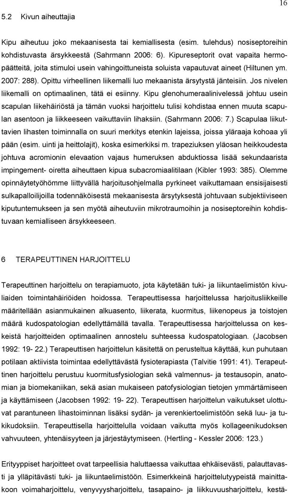 Opittu virheellinen liikemalli luo mekaanista ärsytystä jänteisiin. Jos nivelen liikemalli on optimaalinen, tätä ei esiinny.
