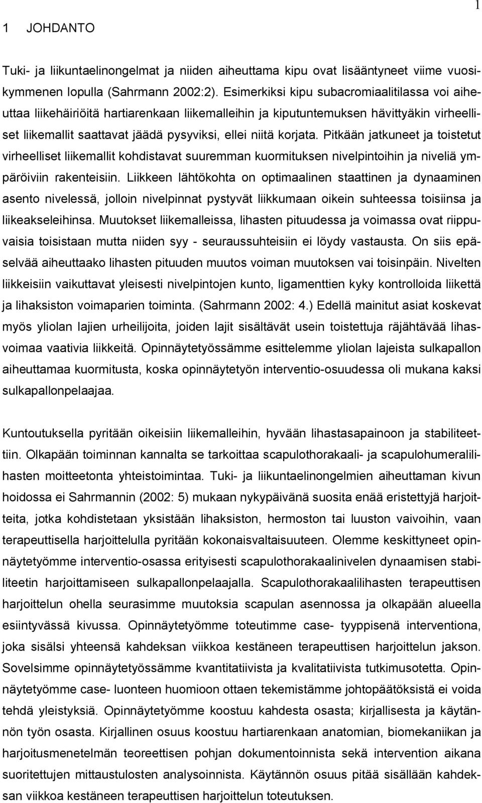 Pitkään jatkuneet ja toistetut virheelliset liikemallit kohdistavat suuremman kuormituksen nivelpintoihin ja niveliä ympäröiviin rakenteisiin.