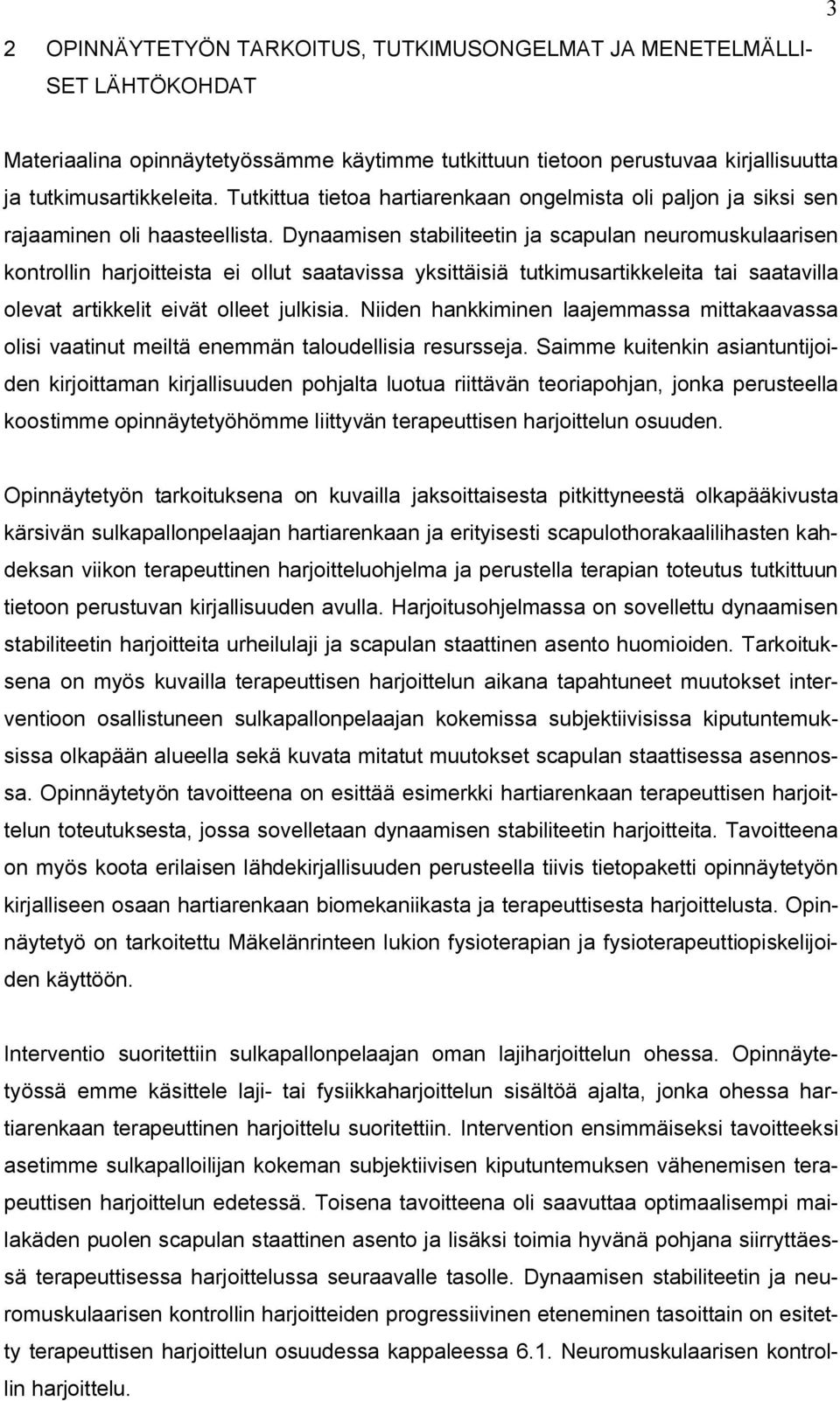 Dynaamisen stabiliteetin ja scapulan neuromuskulaarisen kontrollin harjoitteista ei ollut saatavissa yksittäisiä tutkimusartikkeleita tai saatavilla olevat artikkelit eivät olleet julkisia.