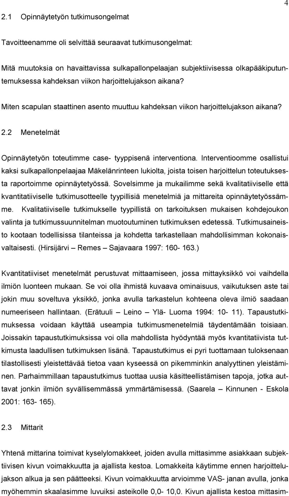 Interventioomme osallistui kaksi sulkapallonpelaajaa Mäkelänrinteen lukiolta, joista toisen harjoittelun toteutuksesta raportoimme opinnäytetyössä.