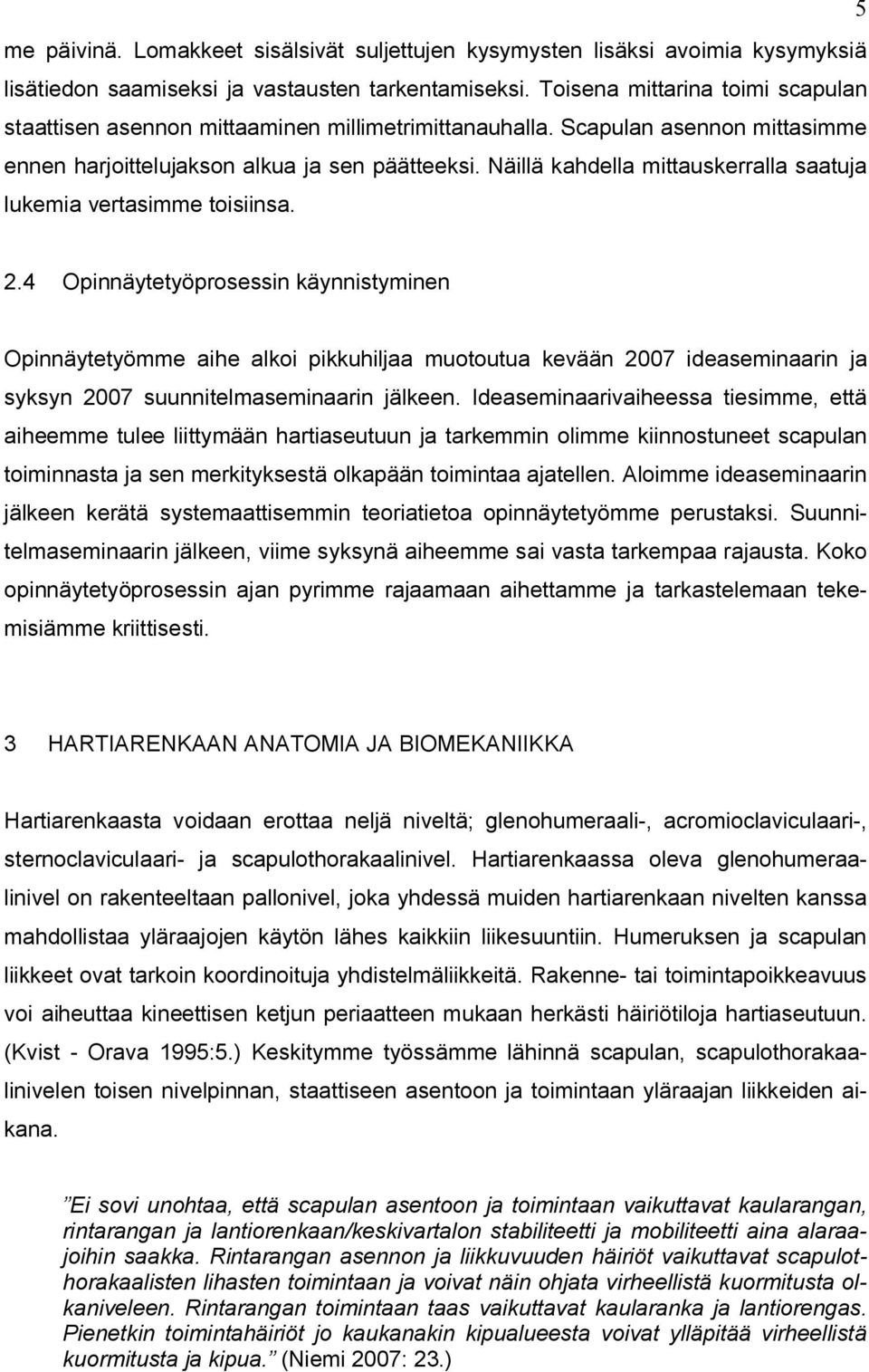 Näillä kahdella mittauskerralla saatuja lukemia vertasimme toisiinsa. 2.