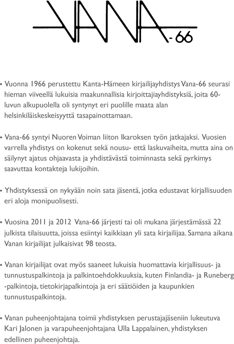 Vuosien varrella yhdistys on kokenut sekä nousu- että laskuvaiheita, mutta aina on säilynyt ajatus ohjaavasta ja yhdistävästä toiminnasta sekä pyrkimys saavuttaa kontakteja lukijoihin.