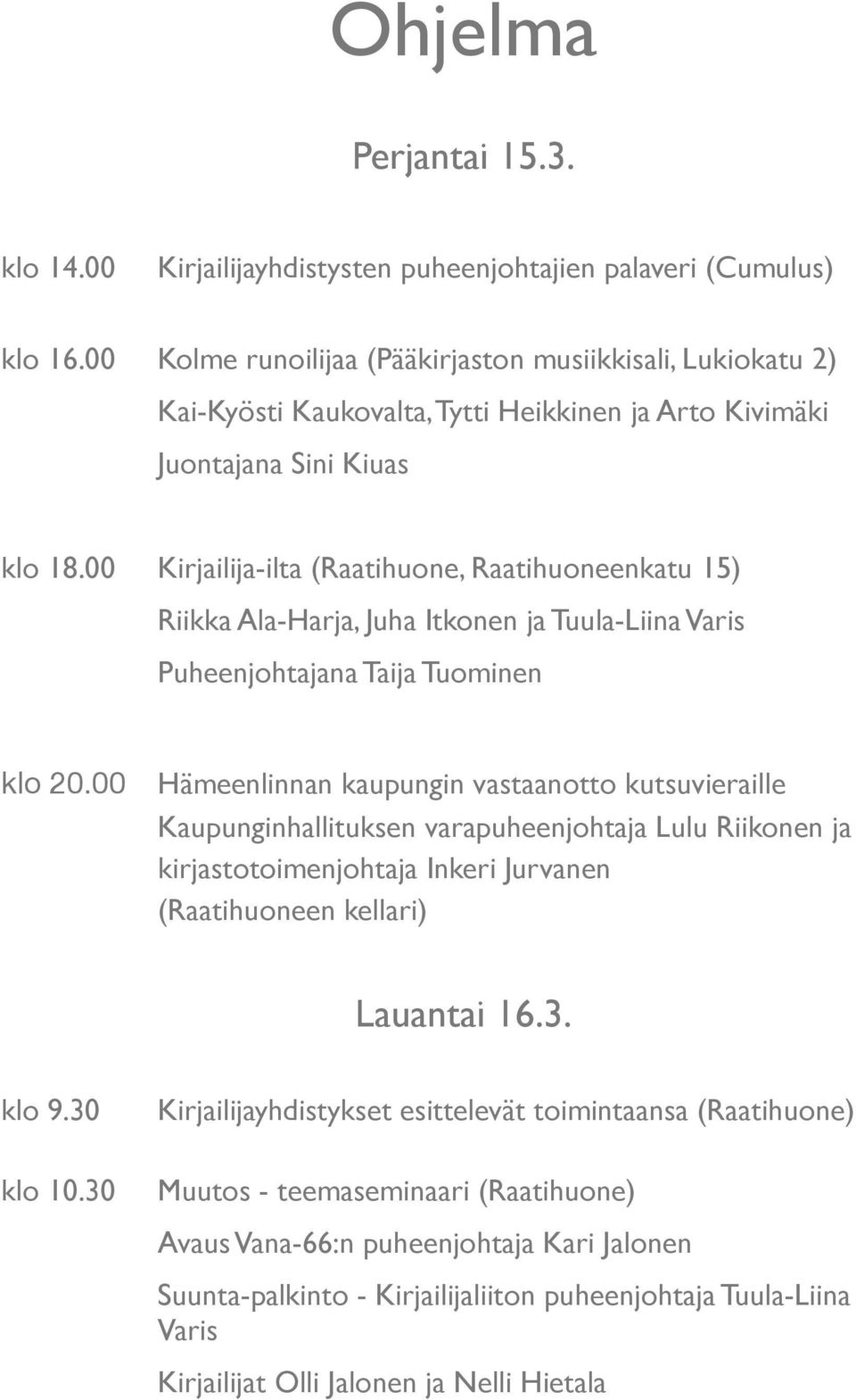 00 Kirjailija-ilta (Raatihuone, Raatihuoneenkatu 15) Riikka Ala-Harja, Juha Itkonen ja Tuula-Liina Varis Puheenjohtajana Taija Tuominen klo 20.