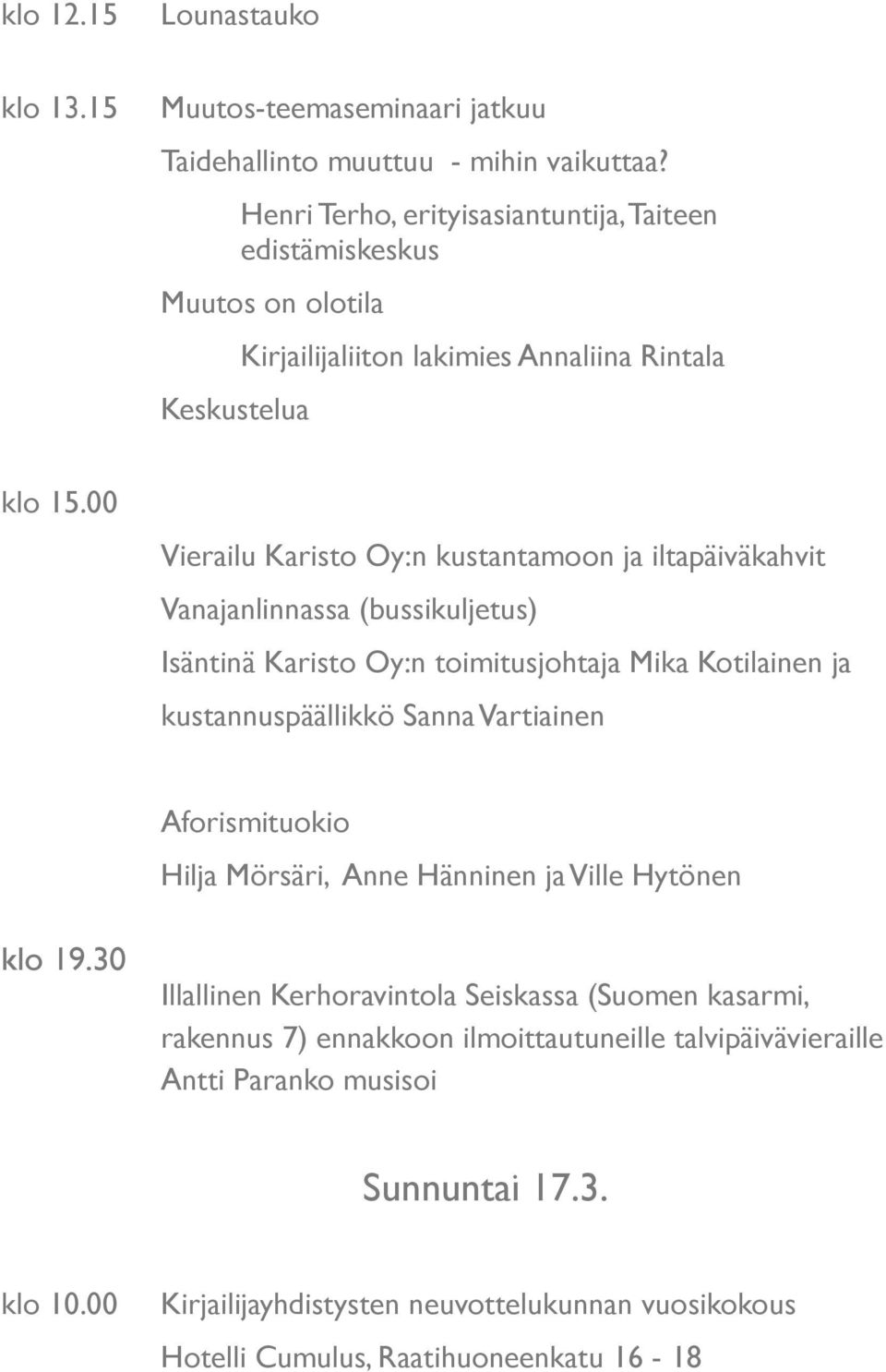 00 Vierailu Karisto Oy:n kustantamoon ja iltapäiväkahvit Vanajanlinnassa (bussikuljetus) Isäntinä Karisto Oy:n toimitusjohtaja Mika Kotilainen ja kustannuspäällikkö Sanna Vartiainen