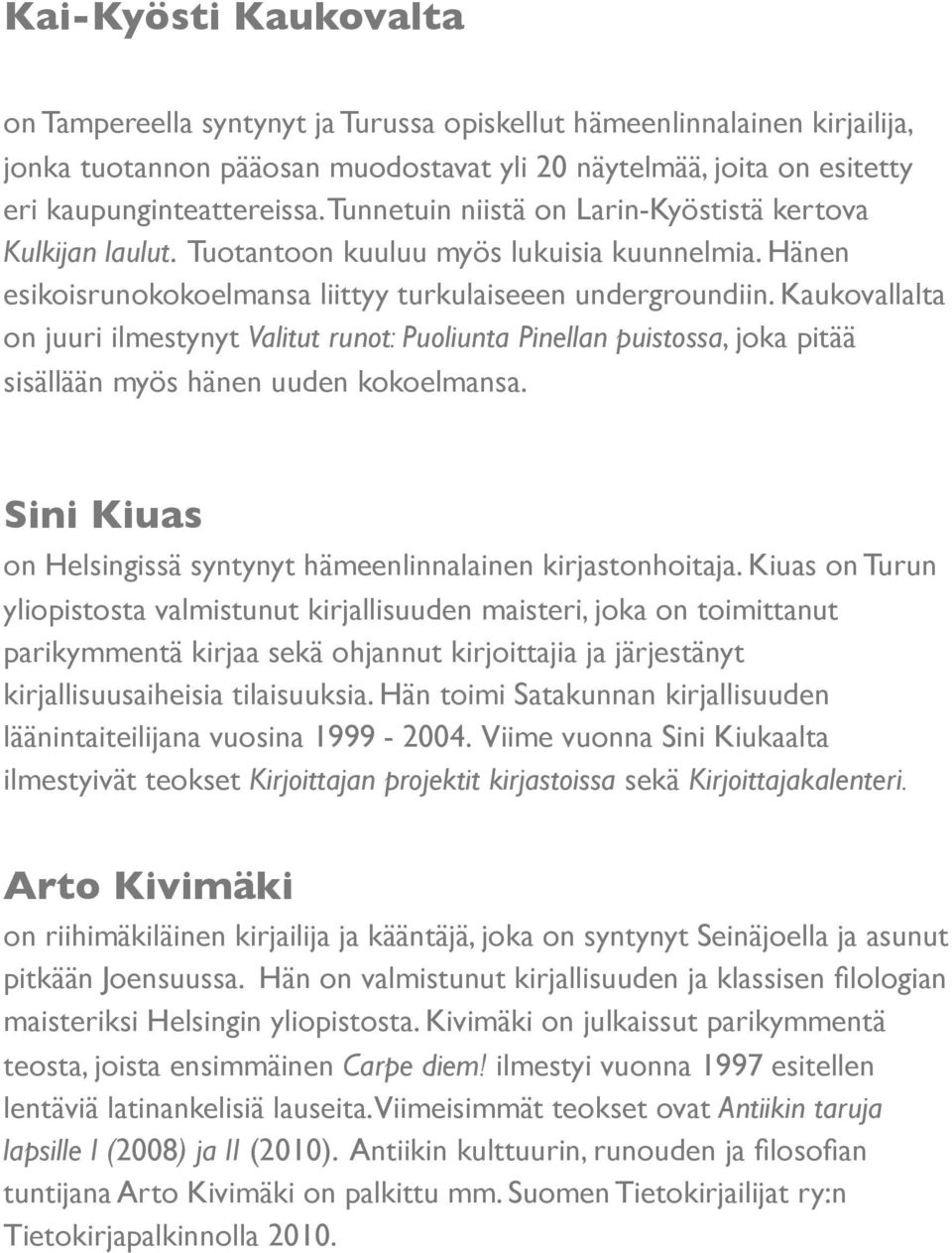 Kaukovallalta on juuri ilmestynyt Valitut runot: Puoliunta Pinellan puistossa, joka pitää sisällään myös hänen uuden kokoelmansa. Sini Kiuas on Helsingissä syntynyt hämeenlinnalainen kirjastonhoitaja.