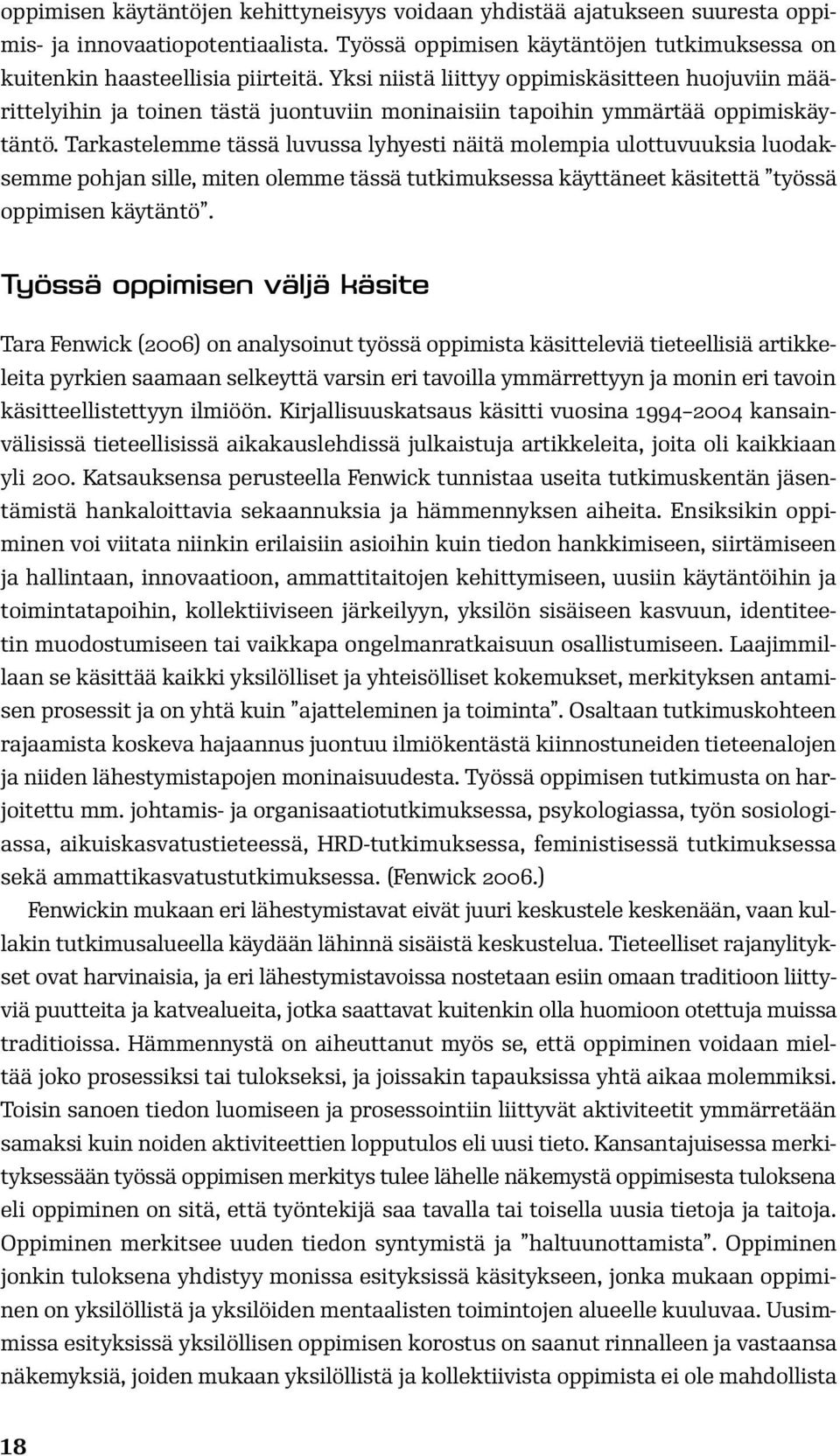 Tarkastelemme tässä luvussa lyhyesti näitä molempia ulottuvuuksia luodaksemme pohjan sille, miten olemme tässä tutkimuksessa käyttäneet käsitettä työssä oppimisen käytäntö.