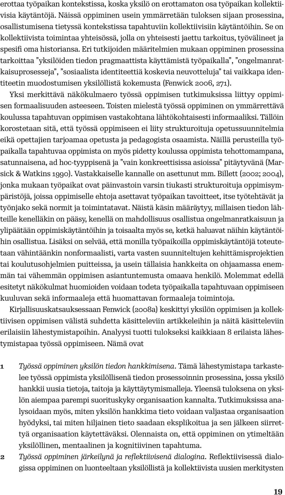 Se on kollektiivista toimintaa yhteisössä, jolla on yhteisesti jaettu tarkoitus, työvälineet ja spesifi oma historiansa.