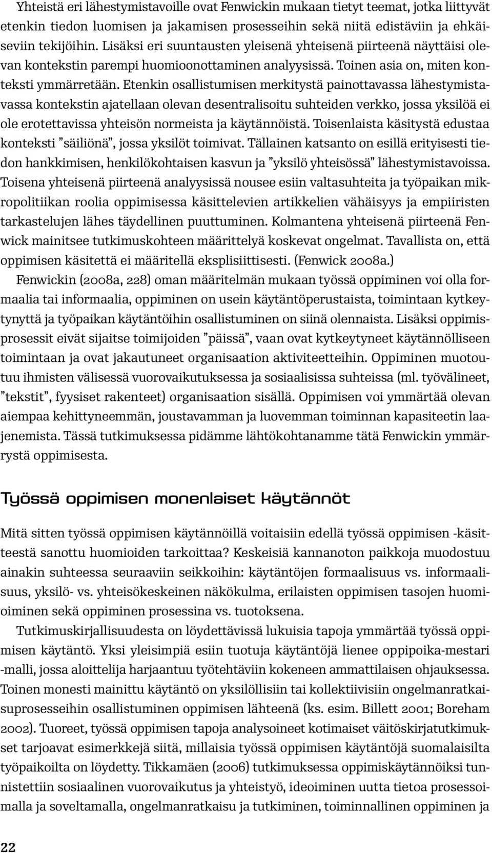 Etenkin osallistumisen merkitystä painottavassa lähestymistavassa kontekstin ajatellaan olevan desentralisoitu suhteiden verkko, jossa yksilöä ei ole erotettavissa yhteisön normeista ja käytännöistä.