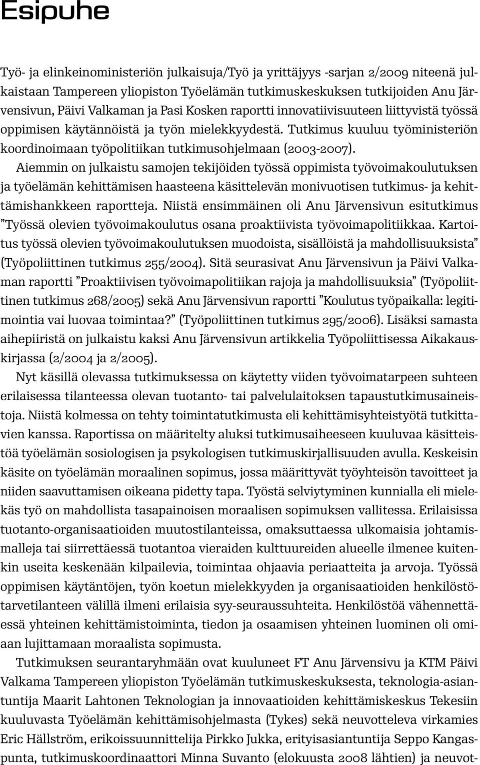 Aiemmin on julkaistu samojen tekijöiden työssä oppimista työvoimakoulutuksen ja työelämän kehittämisen haasteena käsittelevän monivuotisen tutkimus- ja kehittämishankkeen raportteja.