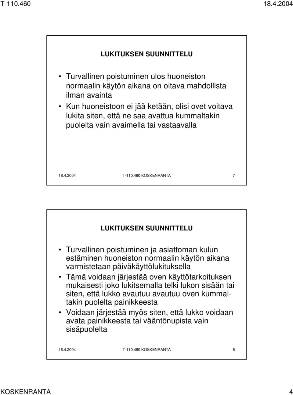 460 KOSKENRANTA 7 LUKITUKSEN SUUNNITTELU Turvallinen poistuminen ja asiattoman kulun estäminen huoneiston normaalin käytön aikana varmistetaan päiväkäyttölukituksella Tämä voidaan järjestää