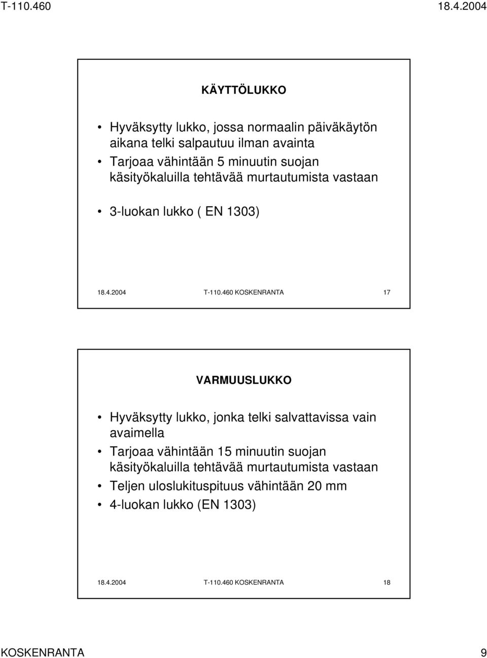 460 KOSKENRANTA 17 VARMUUSLUKKO Hyväksytty lukko, jonka telki salvattavissa vain avaimella Tarjoaa vähintään 15 minuutin suojan