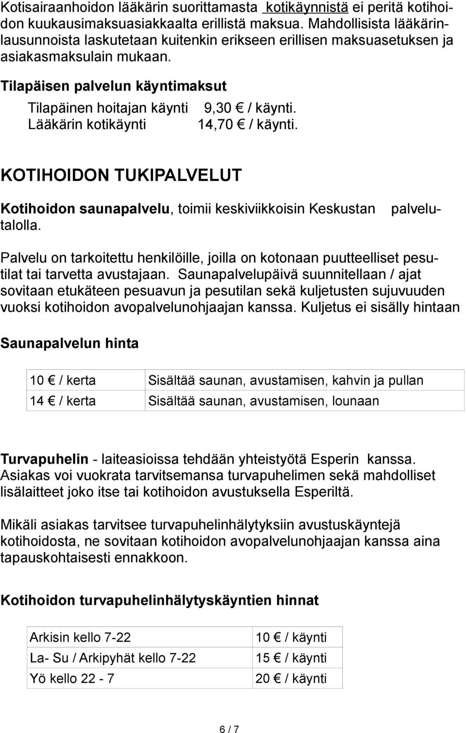 Tilapäisen palvelun käyntimaksut Tilapäinen hoitajan käynti Lääkärin kotikäynti 9,30 / käynti. 14,70 / käynti.